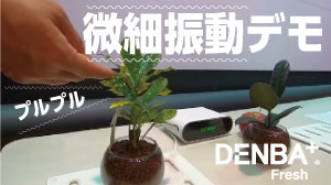 DENBA Fresh
微細振動デモンストレーション