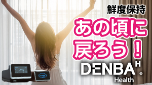 あの頃に戻ろう！～鮮度保持～DENBA healt　若々しさいつまでも
