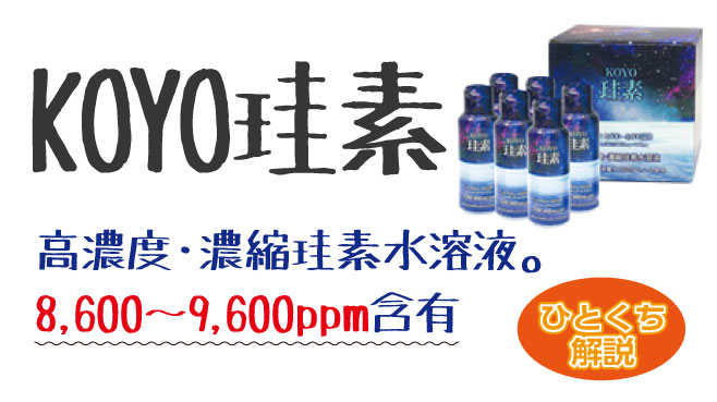 高濃度・濃縮珪素水溶液。
8,600～9,600ppm含有