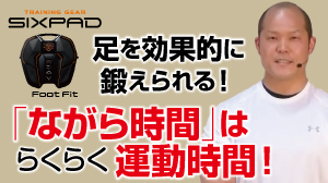 SIXPAD  足を効果的に鍛えられる！「ながら時間」はらくらく運動時間！シックスパッド フットフィットプラス
解説：高陽社 健康実践指導者 岡田英樹